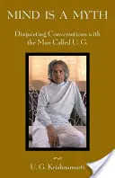 L'esprit est un mythe : Conversations inquiétantes avec l'homme appelé U.G. Krishnamurti - Mind Is a Myth: Disquieting Conversations with the Man Called U.G.