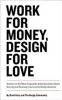 Travailler pour l'argent, concevoir pour l'amour : Réponses aux questions les plus fréquemment posées sur la création et la gestion d'une entreprise de design prospère - Work for Money, Design for Love: Answers to the Most Frequently Asked Questions about Starting and Running a Successful Design Business