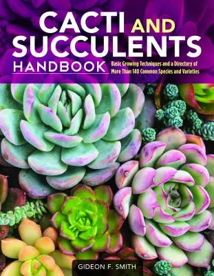 Manuel des cactus et des plantes succulentes : Techniques de culture de base et répertoire de plus de 140 espèces et variétés communes - Cacti and Succulents Handbook: Basic Growing Techniques and a Directory of More Than 140 Common Species and Varieties