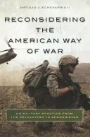 Reconsidérer l'American Way of War : la pratique militaire américaine de la révolution à l'Afghanistan - Reconsidering the American Way of War: US Military Practice from the Revolution to Afghanistan