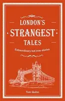 London's Strangest Tales - Histoires extraordinaires mais vraies de plus de mille ans d'histoire londonienne - London's Strangest Tales - Extraordinary but true stories from over a thousand years of London's history