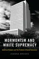 Mormonisme et suprématie blanche : La religion américaine et le problème de l'innocence raciale - Mormonism and White Supremacy: American Religion and the Problem of Racial Innocence