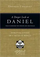 Un regard plus profond sur Daniel : Vivre spirituellement dans un monde séculier : Douze sessions pour groupes et individus - A Deeper Look at Daniel: Spiritual Living in a Secular World: Twelve Sessions for Groups and Individuals