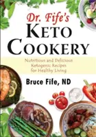 Dr. Fife's Keto Cookery : Recettes cétogènes nutritives et délicieuses pour une vie saine - Dr. Fife's Keto Cookery: Nutritious and Delicious Ketogenic Recipes for Healthy Living