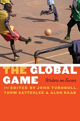Le jeu mondial : Écrivains sur le football - The Global Game: Writers on Soccer
