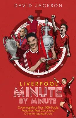 Liverpool FC Minute par minute : Les moments les plus historiques des Reds - Liverpool FC Minute by Minute: The Reds' Most Historic Moments