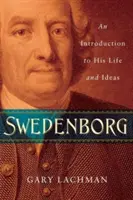 Swedenborg : Une introduction à sa vie et à ses idées - Swedenborg: An Introduction to His Life and Ideas