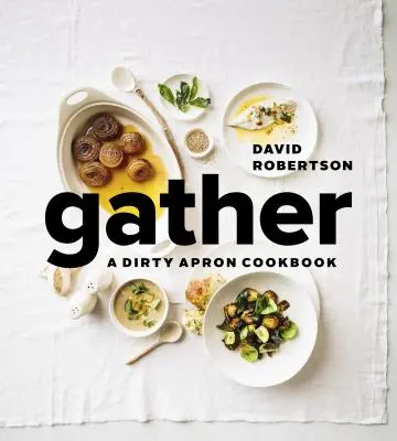 Rassembler : Un livre de cuisine pour tablier sale - Gather: A Dirty Apron Cookbook