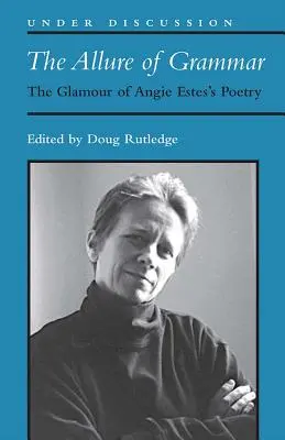 L'attrait de la grammaire - Le glamour de la poésie d'Angie Estes - Allure of Grammar - The Glamour of Angie Estes's Poetry