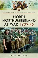 North Northumberland à la guerre 1939-45 - North Northumberland at War 1939-45