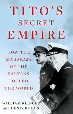 L'empire secret de Tito : comment le maharaja des Balkans a trompé le monde - Tito's Secret Empire: How the Maharaja of the Balkans Fooled the World
