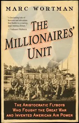 L'unité des millionnaires : Les pilotes aristocratiques qui ont combattu pendant la Grande Guerre et inventé la puissance aérienne américaine - The Millionaires' Unit: The Aristocratic Flyboys Who Fought the Great War and Invented American Air Power