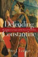 Défendre Constantin : Le crépuscule d'un empire et l'aube de la chrétienté - Defending Constantine: The Twilight of an Empire and the Dawn of Christendom