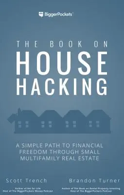 La stratégie du piratage de la maison : Comment utiliser votre maison pour atteindre la liberté financière - The House Hacking Strategy: How to Use Your Home to Achieve Financial Freedom