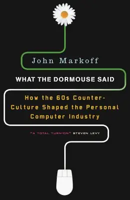 What the Dormouse Said : How the Sixties Counterculture Shaped the Personal Computer Industry (Ce que le loir a dit : comment la contre-culture des années 60 a façonné l'industrie de l'ordinateur personnel) - What the Dormouse Said: How the Sixties Counterculture Shaped the Personal Computer Industry