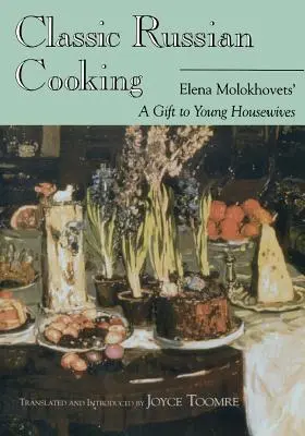 La cuisine russe classique : Le cadeau d'Elena Molokhovets aux jeunes femmes au foyer - Classic Russian Cooking: Elena Molokhovets' a Gift to Young Housewives