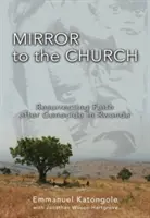 Miroir de l'Eglise : Ressusciter la foi après le génocide au Rwanda - Mirror to the Church: Resurrecting Faith After Genocide in Rwanda