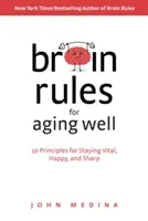 Les règles du cerveau pour bien vieillir : 10 principes pour rester vivant, heureux et alerte - Brain Rules for Aging Well: 10 Principles for Staying Vital, Happy, and Sharp