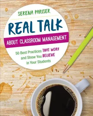 Real Talk about Classroom Management : 50 meilleures pratiques qui fonctionnent et montrent que vous croyez en vos élèves - Real Talk about Classroom Management: 50 Best Practices That Work and Show You Believe in Your Students