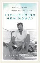 Influencer Hemingway : Les personnes et les lieux qui ont façonné sa vie et son œuvre - Influencing Hemingway: People and Places That Shaped His Life and Work