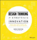 Design Thinking for Strategic Innovation - What They Can't Teach You at Business or Design School (en anglais) - Design Thinking for Strategic Innovation - What They Can't Teach You at Business or Design School