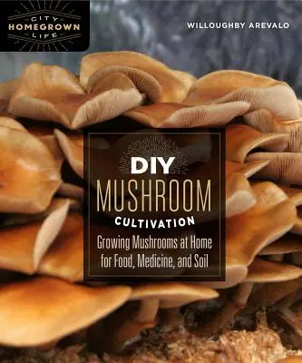 DIY Mushroom Cultivation : Cultiver des champignons à la maison pour l'alimentation, la médecine et le sol - DIY Mushroom Cultivation: Growing Mushrooms at Home for Food, Medicine, and Soil