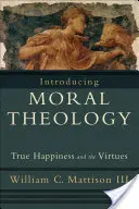 Introduction à la théologie morale : Le vrai bonheur et les vertus - Introducing Moral Theology: True Happiness and the Virtues