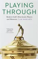 Jouer jusqu'au bout : Les joueurs et les moments les plus emblématiques du golf moderne - Playing Through: Modern Golf's Most Iconic Players and Moments