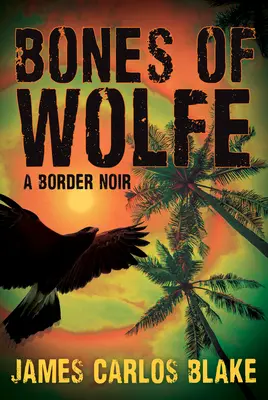 Les os de Wolfe : un roman noir frontalier - The Bones of Wolfe: A Border Noir