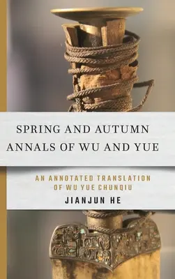 Annales du printemps et de l'automne de Wu et Yue : Traduction annotée du Wu Yue Chunqiu - Spring and Autumn Annals of Wu and Yue: An Annotated Translation of Wu Yue Chunqiu