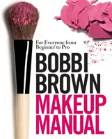 Manuel de maquillage Bobbi Brown - Pour tous, du débutant au professionnel - Bobbi Brown Makeup Manual - For Everyone from Beginner to Pro