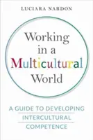 Travailler dans un monde multiculturel : Un guide pour développer la compétence interculturelle - Working in a Multicultural World: A Guide to Developing Intercultural Competence