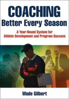 Entraîner mieux chaque saison : Un système annuel pour le développement des athlètes et la réussite des programmes - Coaching Better Every Season: A Year-Round System for Athlete Development and Program Success