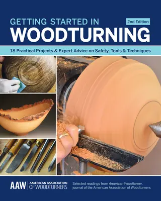 Débuter le tournage sur bois : 18 projets pratiques et des conseils d'experts sur la sécurité, les outils et les techniques - Getting Started in Woodturning: 18 Practical Projects & Expert Advice on Safety, Tools & Techniques