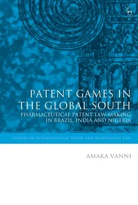 Patent Games in the Global South : L'élaboration du droit des brevets pharmaceutiques au Brésil, en Inde et au Nigeria - Patent Games in the Global South: Pharmaceutical Patent Law-Making in Brazil, India and Nigeria