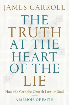 La vérité au cœur du mensonge : comment l'Église catholique a perdu son âme - The Truth at the Heart of the Lie: How the Catholic Church Lost Its Soul