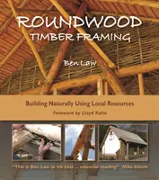 L'ossature bois en bois rond : Construire naturellement en utilisant les ressources locales, 3e édition - Roundwood Timber Framing: Building Naturally Using Local Resources, 3rd Edition