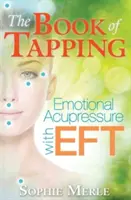 Le livre du tapotement : L'acupression émotionnelle avec l'Eft - The Book of Tapping: Emotional Acupressure with Eft