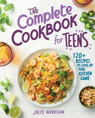 Le livre de cuisine complet pour les adolescents : 120+ recettes pour améliorer votre jeu en cuisine - The Complete Cookbook for Teens: 120+ Recipes to Level Up Your Kitchen Game
