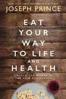 Mangez votre chemin vers la vie et la santé - Déverrouillez le pouvoir de la Sainte Communion - Eat Your Way to Life and Health - Unlock the Power of the Holy Communion