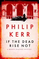 Si les morts ne se lèvent pas - Bernie Gunther Thriller 6 - If the Dead Rise Not - Bernie Gunther Thriller 6