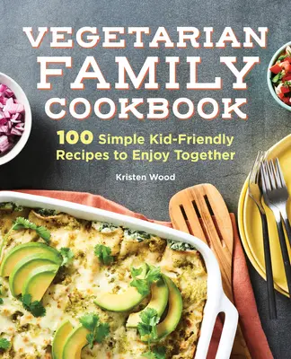 Le livre de cuisine familiale végétarienne : 100 recettes simples, adaptées aux enfants, à savourer ensemble - The Vegetarian Family Cookbook: 100 Simple Kid-Friendly Recipes to Enjoy Together