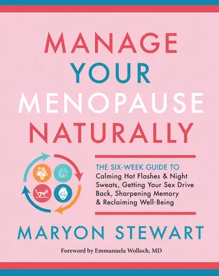 Gérez votre ménopause naturellement : Le guide de six semaines pour calmer les bouffées de chaleur et les sueurs nocturnes, retrouver votre libido, aiguiser votre mémoire et récupérer votre énergie. - Manage Your Menopause Naturally: The Six-Week Guide to Calming Hot Flashes & Night Sweats, Getting Your Sex Drive Back, Sharpening Memory & Reclaiming