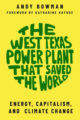 La centrale électrique de l'ouest du Texas qui a sauvé le monde : Énergie, capitalisme et changement climatique - The West Texas Power Plant That Saved the World: Energy, Capitalism, and Climate Change