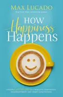 How Happiness Happens - Trouver une joie durable dans un monde de comparaisons, de déceptions et d'attentes insatisfaites - How Happiness Happens - Finding Lasting Joy in a World of Comparison, Disappointment, and Unmet Expectations