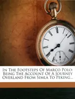 Sur les traces de Marco Polo - Récit d'un voyage terrestre de Simla à Pékin - In the Footsteps of Marco Polo - Being the Account of a Journey Overland from Simla to Peking