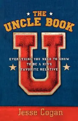 Le livre de l'oncle : Tout ce qu'il faut savoir pour être le parent préféré des enfants - The Uncle Book: Everything You Need to Know to Be a Kid's Favorite Relative