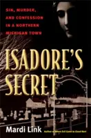 Le secret d'Isadore : Péché, meurtre et confession dans une ville du nord du Michigan - Isadore's Secret: Sin, Murder, and Confession in a Northern Michigan Town