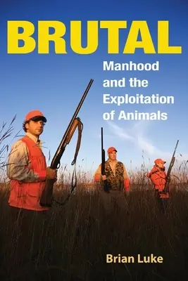 Brutal : La virilité et l'exploitation des animaux - Brutal: Manhood and the Exploitation of Animals