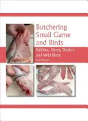 Le dépeçage du petit gibier et des oiseaux : Lapins, lièvres, volailles et oiseaux sauvages - Butchering Small Game and Birds: Rabbits, Hares, Poultry and Wild Birds